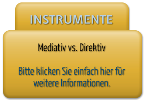 INSTRUMENTE Mediativ vs. Direktiv   Bitte klicken Sie einfach hier fürweitere Informationen.